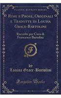 Rime E Prose, Originali E Tradotte Di Louisa Grace-Bartolini: Raccolte Per Cura Di Francesco Bartolini (Classic Reprint)