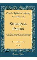 Sessional Papers, Vol. 25: Part I., Third Session of Seventh Legislature of the Province of Ontario; Session 1893 (Classic Reprint)
