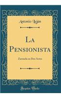 La Pensionista: Zarzuela en Dos Actos (Classic Reprint)