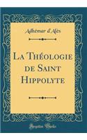 La ThÃ©ologie de Saint Hippolyte (Classic Reprint)