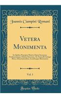 Vetera Monimenta, Vol. 1: In Quibus Præcipue Musiva Opera Sacrarum, Profanarumque Ædium Structura, Ac Nonnulli Antiqui Ritus, Dissertationibus, Iconibusque Illustrantur (Classic Reprint)