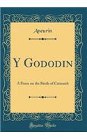 Y Gododin: A Poem on the Battle of Cattraeth (Classic Reprint): A Poem on the Battle of Cattraeth (Classic Reprint)