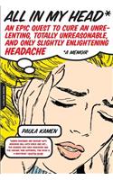 All in My Head: An Epic Quest to Cure an Unrelenting, Totally Unreasonable, and Only Slightly Enlightening Headache(English)