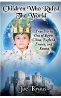 Children Who Ruled The World: True Stories Out of Egypt, China, England, France, and Russia