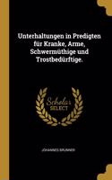 Unterhaltungen in Predigten für Kranke, Arme, Schwermüthige und Trostbedürftige.
