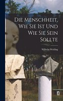 Menschheit, Wie Sie Ist Und Wie Sie Sein Sollte