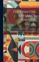 Primitive Aryans of America; Origin of the Aztecs and Kindred Tribes, Showing Their Relationship to the Indo-Iranians and the Place of the Nauatl or Mexican in the Aryan Group of Languages
