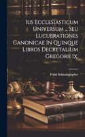 Ius Ecclesiasticum Universum ... Seu Lucubrationes Canonicae In Quinque Libros Decretalium Gregorii Ix.