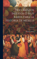 Documentos Inéditos Ó Muy Raros Para La Historia De México; Volume 2