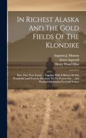 In Richest Alaska And The Gold Fields Of The Klondike