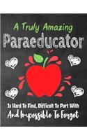 A Truly Amazing Paraeducator Is Hard To Find, Difficult To Part With And Impossible To Forget: Thank You Appreciation Gift, Journal or Planner, Teacher Appreciation/Thank You/Retirement/Year End Gift (Inspirational Notebooks)(14 Paraeducator Gift)
