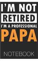 I'm not retired I'm a professional Papa Notebook: Notebook Journal Diary 110 Lined Page