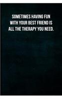 Sometimes having fun with your best friend is all the therapy you need.