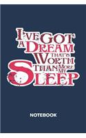 I've Got A Dream That's Worth More Than My Sleep NOTEBOOK
