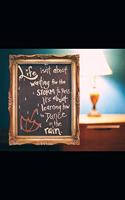 Life Isn't about waiting for the storm to pass it's about learning how to Dance in the rain