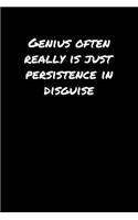 Genius Often Really Is Just Persistence In Disguise
