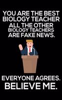 You Are The Best Biology Teacher All The Other Biology Teachers Are Fake News. Everyone Agrees. Believe Me.: Funny Teacher Daily Planner, Back To School, Biology Science Teacher Appreciation Notebook, Journal, To-Do List Organizer