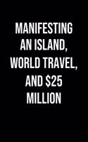 Manifesting An Island World Travel And 25 Million: A soft cover blank lined journal to jot down ideas, memories, goals, and anything else that comes to mind.