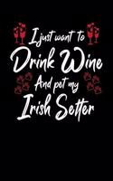 I Just Wanna Drink Wine And Pet My Irish Setter