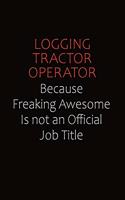 Logging tractor Operator Because Freaking Awesome Is Not An Official job Title
