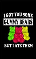 I Got You Some Gummy Bear But I Ate Them