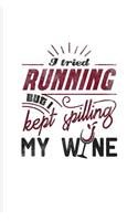 I Tried Running But I Kept Spilling My Wine: Funny Wine Tasting Journal For The Vineyards Vine, City Winery, Napa, Refrigeration, Cabernet Sauvignon & Chardonnay Fans - 6x9 - 100 Blank Lined Pa