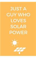 Just A Guy Who Loves Solar Power: Solar Power Journal Notebook (6 x 9 Lined Notebook, 120 pages)