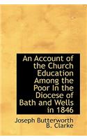 An Account of the Church Education Among the Poor in the Diocese of Bath and Wells in 1846