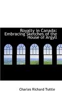 Royalty in Canada: Embracing Sketches of the House of Argyll(English)