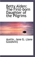 Betty Alden: The First-Born Daughter of the Pilgrims: The First-Born Daughter of the Pilgrims