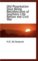 Old Plaantation Days Being Recollections of Southern Life Before the Civil War