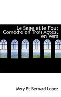 Le Sage Et Le Fou; Com Die En Trois Actes, En Vers