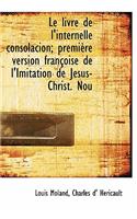 Le Livre de L'Internelle Consolacion; Premi Re Version Fran Oise de L'Imitation de J Sus-Christ. Nou