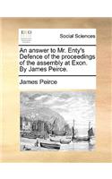 An Answer to Mr. Enty's Defence of the Proceedings of the Assembly at Exon. by James Peirce.