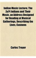 Indian Music Lecture; The Zuni Indians and Their Music. an Address Designed for Reading at Musical Gatherings, Describing the Lives, Customs