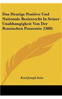 Heutige Positive Und Nationale Besitzrecht In Seiner Unabhangigkeit Von Der Romischen Possessio (1880)