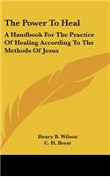 The Power to Heal: A Handbook for the Practice of Healing According to the Methods of Jesus