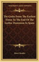 The Goths from the Earliest Times to the End of the Gothic Dominion in Spain