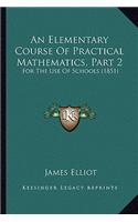 An Elementary Course Of Practical Mathematics, Part 2: For The Use Of Schools (1851)(English)