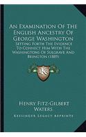 Examination of the English Ancestry of George Washington: Setting Forth the Evidence to Connect Him with the Washingtons of Sulgrave and Brington (1889)