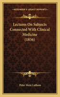Lectures on Subjects Connected with Clinical Medicine (1836)