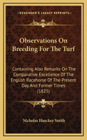 Observations on Breeding for the Turf: Containing Also Remarks on the Comparative Excellence of the English Racehorse of the Present Day and Former Times (1825)