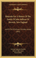 Materials For A History Of The Family Of John Sullivan Of Berwick, New England: And Of The O'Sullivans Of Ardea, Ireland (1893)