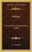 Wilfred: A Story With A Happy Ending (1880)