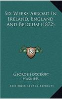 Six Weeks Abroad In Ireland, England And Belgium (1872)