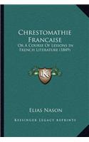 Chrestomathie Francaise: Or A Course Of Lessons In French Literature (1849)(English)