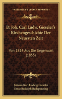 D. Joh. Carl Ludw. Gieseler's Kirchengeschichte Der Neuesten Zeit: Von 1814 Aus Die Gegenwart (1855)(German)