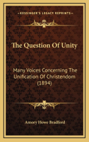 The Question Of Unity: Many Voices Concerning The Unification Of Christendom (1894)