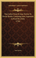 Four Letters From Sir Isaac Newton To Doctor Bentley Containing Some Arguments In Proof Of A Deity (1756)