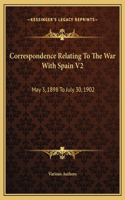 Correspondence Relating To The War With Spain V2